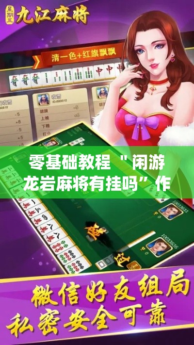 零基础教程 ＂闲游龙岩麻将有挂吗	”作弊挂(辅助外挂+