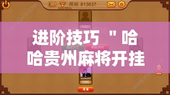 进阶技巧 ＂哈哈贵州麻将开挂”详细开挂玩法