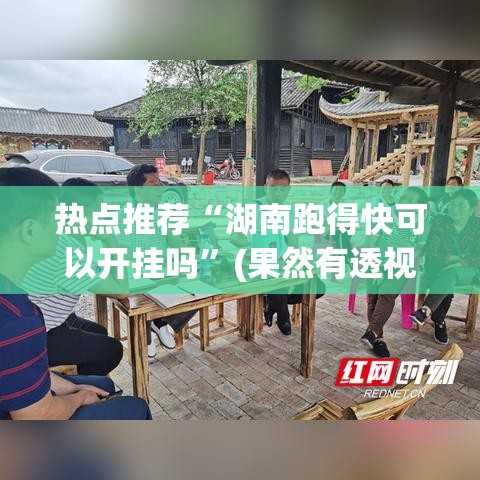 热点推荐“湖南跑得快可以开挂吗	”(果然有透视挂)