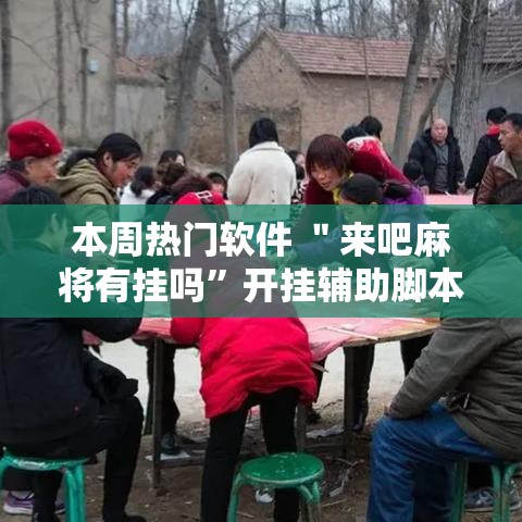 本周热门软件 ＂来吧麻将有挂吗”开挂辅助脚本+详细开挂安装教程