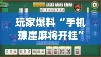 玩家爆料“手机琼崖麻将开挂”(曝光透视必备猫腻)