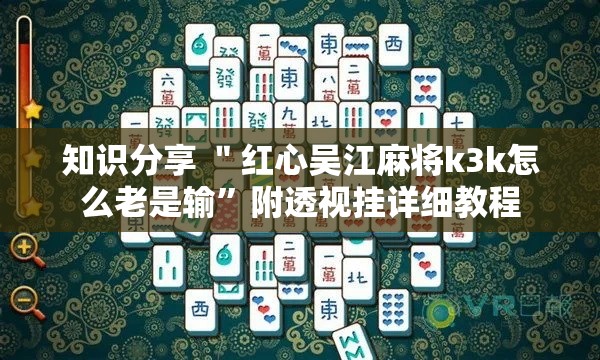 知识分享 ＂红心吴江麻将k3k怎么老是输”附透视挂详细教程