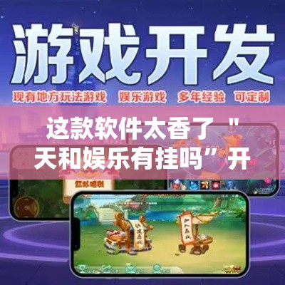这款软件太香了 ＂天和娱乐有挂吗	”开挂辅助教程