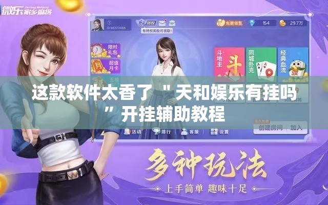 这款软件太香了 ＂天和娱乐有挂吗”开挂辅助教程
