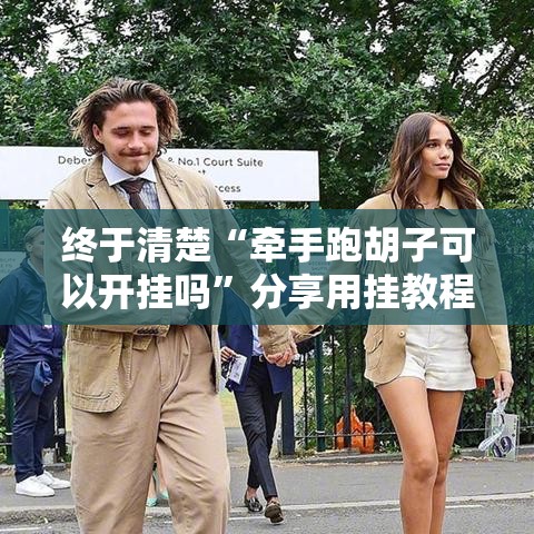 终于清楚“牵手跑胡子可以开挂吗”分享用挂教程