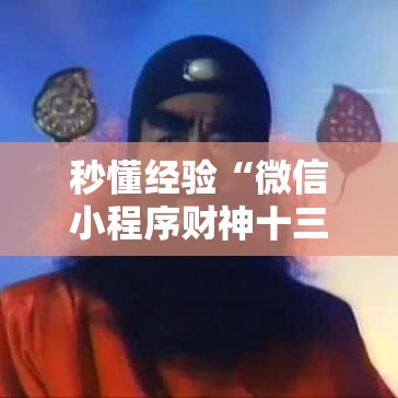 秒懂经验“微信小程序财神十三张怎么容易赢	”可以开挂作弊