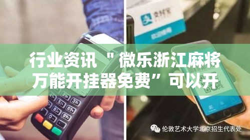 行业资讯 ＂微乐浙江麻将万能开挂器免费”可以开挂作弊