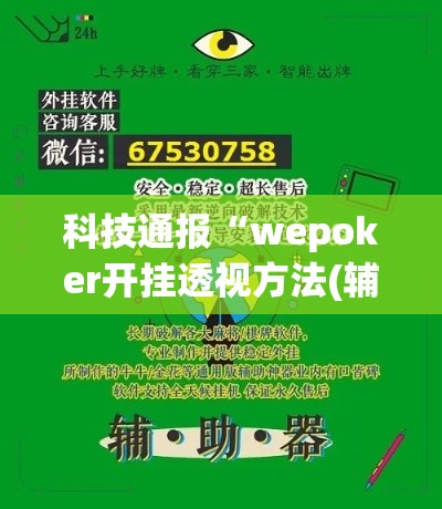 科技通报“wepoker开挂透视方法(辅助外挂+教程) 科技通报“wepoker开挂透视方法(辅助外挂+教程)