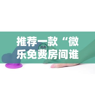 推荐一款“微乐免费房间谁开谁输”科技辅助神器手机版