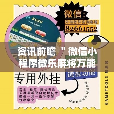 资讯前瞻 ＂微信小程序微乐麻将万能开挂器免费”辅助神器插件下载