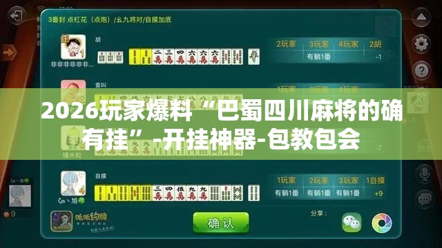 2026玩家爆料“巴蜀四川麻将的确有挂”-开挂神器-包教包会