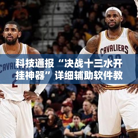 科技通报“决战十三水开挂神器	”详细辅助软件教程