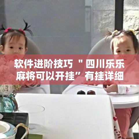 软件进阶技巧 ＂四川乐乐麻将可以开挂	”有挂详细开挂教程