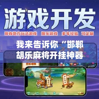 我来告诉你“邯郸胡乐麻将开挂神器!专业师傅带你一起了解(确实有挂)