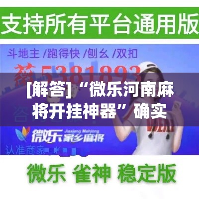 [解答]“微乐河南麻将开挂神器	”确实可以使用辅助