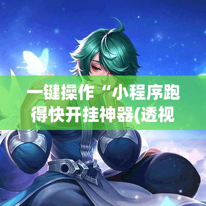 一键操作“小程序跑得快开挂神器(透视)	”其实有开挂插件!