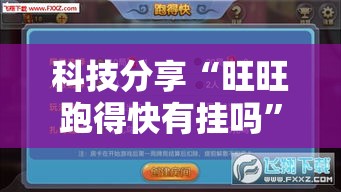 科技分享“旺旺跑得快有挂吗”确实可以使用辅助