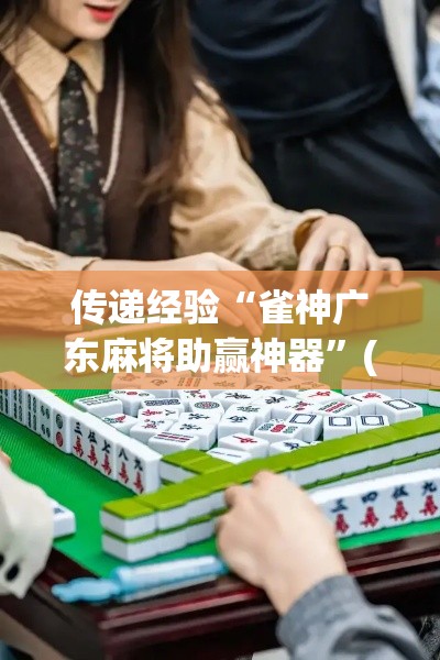 传递经验“雀神广东麻将助赢神器”(果然有透视挂)