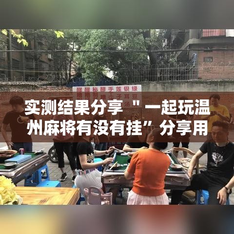 实测结果分享 ＂一起玩温州麻将有没有挂”分享用挂教程