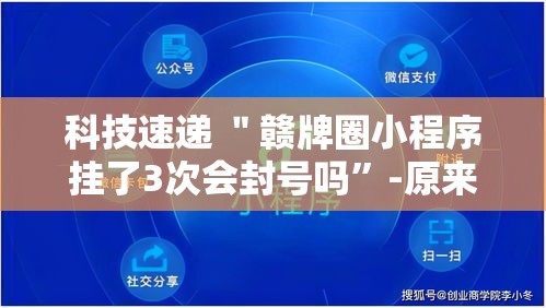 科技速递 ＂赣牌圈小程序挂了3次会封号吗”-原来有挂