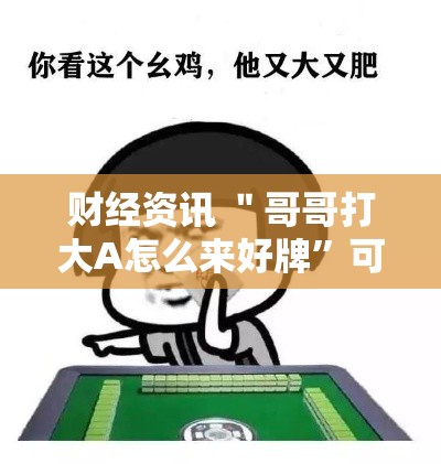 财经资讯 ＂哥哥打大A怎么来好牌”可以开挂作弊