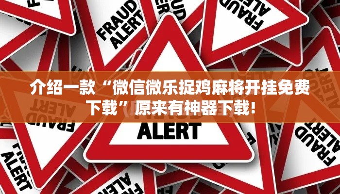 介绍一款“微信微乐捉鸡麻将开挂免费下载”原来有神器下载!