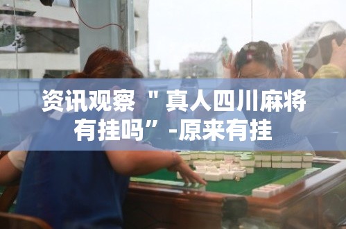 资讯观察 ＂真人四川麻将有挂吗”-原来有挂
