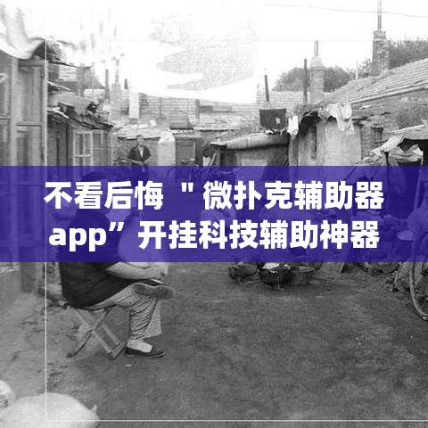 不看后悔 ＂微扑克辅助器app”开挂科技辅助神器手机