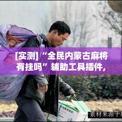 [实测]“全民内蒙古麻将有挂吗”辅助工具插件,揭秘技巧开挂