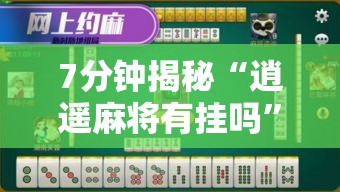 7分钟揭秘“逍遥麻将有挂吗	”掌握辅助功能必胜规则