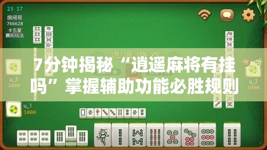 7分钟揭秘“逍遥麻将有挂吗”掌握辅助功能必胜规则