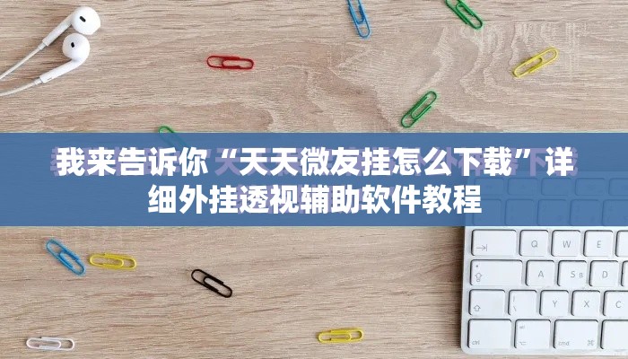 我来告诉你“天天微友挂怎么下载”详细外挂透视辅助软件教程