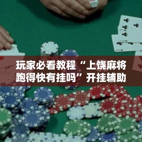 玩家必看教程“上饶麻将跑得快有挂吗”开挂辅助脚本+详细开挂安装教程