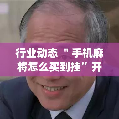 行业动态 ＂手机麻将怎么买到挂”开挂(透视)辅助神器