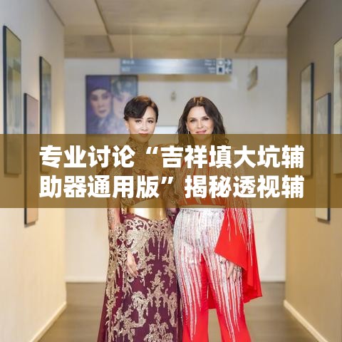 专业讨论“吉祥填大坑辅助器通用版”揭秘透视辅助万能挂