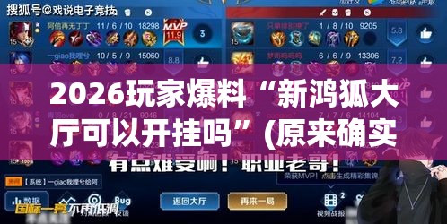 2026玩家爆料“新鸿狐大厅可以开挂吗	”(原来确实是有挂)