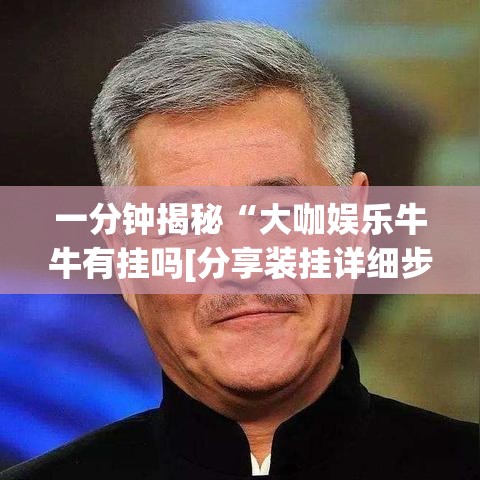 一分钟揭秘“大咖娱乐牛牛有挂吗[分享装挂详细步骤]