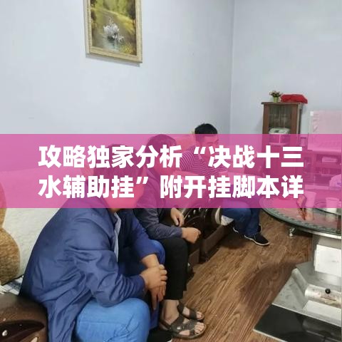 攻略独家分析“决战十三水辅助挂”附开挂脚本详细教程