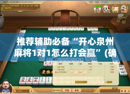 推荐辅助必备“开心泉州麻将1对1怎么打会赢”(确实真的有挂)