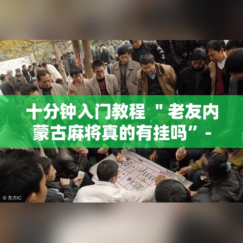 十分钟入门教程 ＂老友内蒙古麻将真的有挂吗”-开挂神器-包教包会