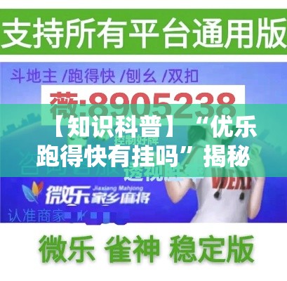 【知识科普】“优乐跑得快有挂吗”揭秘透视辅助万能挂