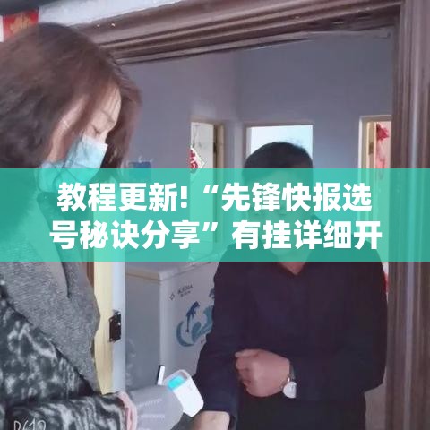 教程更新!“先锋快报选号秘诀分享	”有挂详细开挂教程