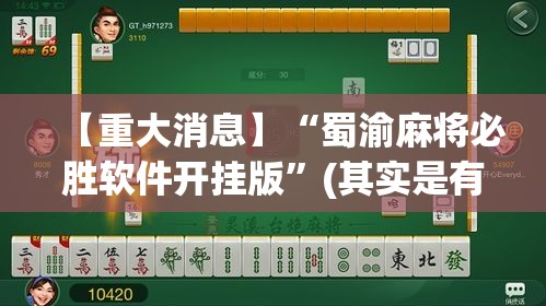 【重大消息】“蜀渝麻将必胜软件开挂版”(其实是有挂)