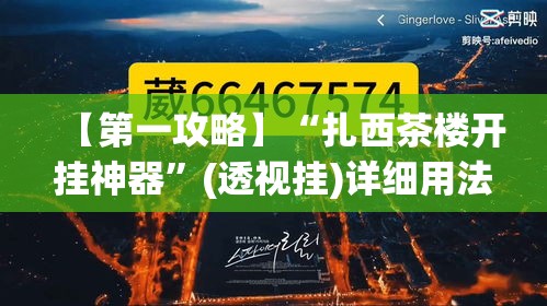 【第一攻略】“扎西茶楼开挂神器”(透视挂)详细用法教程
