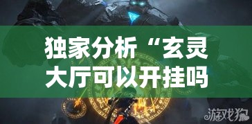 独家分析“玄灵大厅可以开挂吗”-必赢神器安装