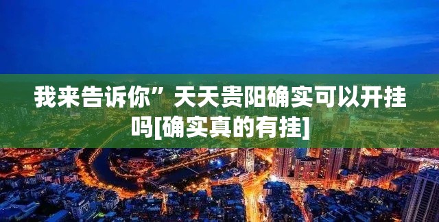 我来告诉你	”天天贵阳确实可以开挂吗[确实真的有挂]