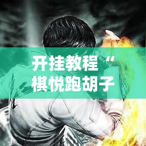 开挂教程“棋悦跑胡子辅助器最新版本更新内容	”附开挂脚本