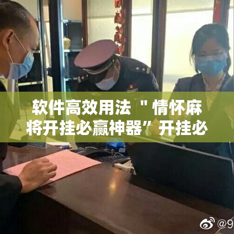 软件高效用法 ＂情怀麻将开挂必赢神器”开挂必胜方法