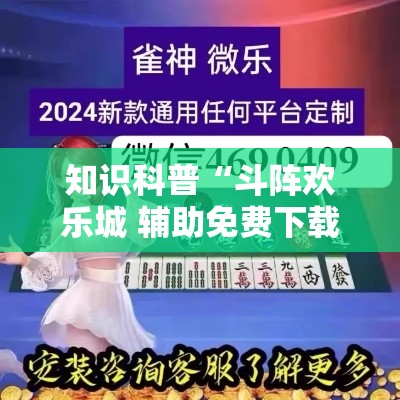 知识科普“斗阵欢乐城 辅助免费下载”详细辅助透视