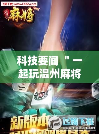 科技要闻 ＂一起玩温州麻将如何开挂”科技辅助神器手机版